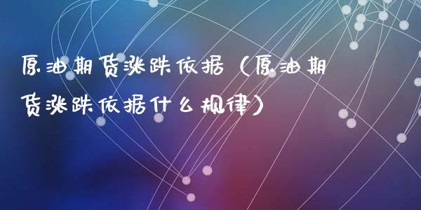 原油期货涨跌依据（原油期货涨跌依据什么规律）_https://www.qdlswl.com_股指_第1张