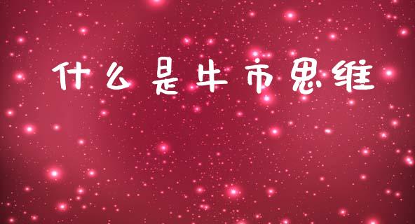 什么是牛市思维_https://www.qdlswl.com_股票_第1张