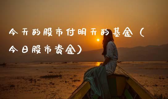 今天的股市付明天的基金（今日股市资金）_https://www.qdlswl.com_基金_第1张
