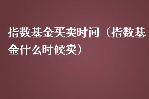 指数基金买卖时间（指数基金什么时候卖）_https://www.qdlswl.com_基金_第1张