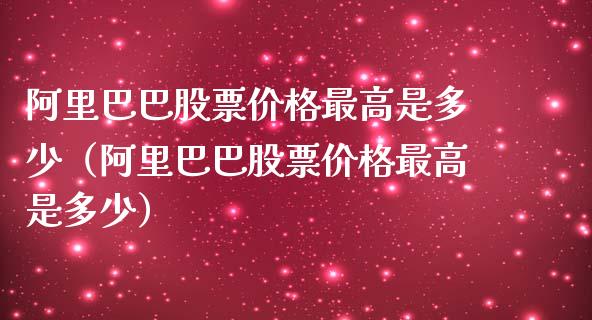 阿里巴巴股票价格最高是多少（阿里巴巴股票价格最高是多少）_https://www.qdlswl.com_内盘_第1张