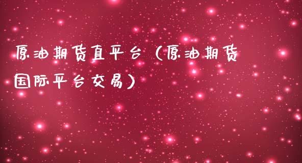 原油期货直平台（原油期货国际平台交易）_https://www.qdlswl.com_期货_第1张