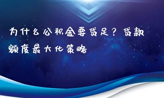 为什么公积金要贷足？贷款额度最大化策略_https://www.qdlswl.com_期货_第1张