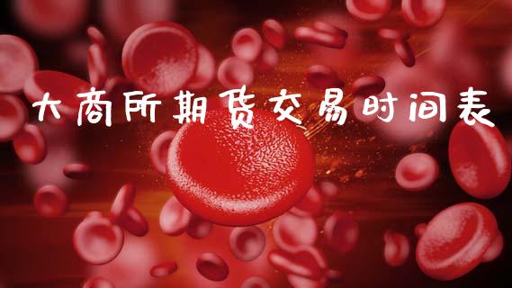 大商所期货交易时间表_https://www.qdlswl.com_理财_第1张