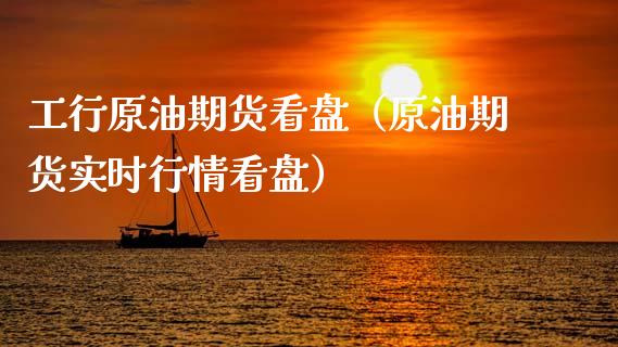 工行原油期货看盘（原油期货实时行情看盘）_https://www.qdlswl.com_期货_第1张