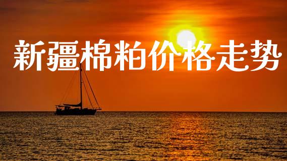 新疆棉粕价格走势_https://www.qdlswl.com_期货_第1张