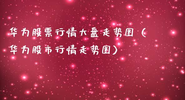 华为股票行情大盘走势图（华为股市行情走势图）_https://www.qdlswl.com_内盘_第1张