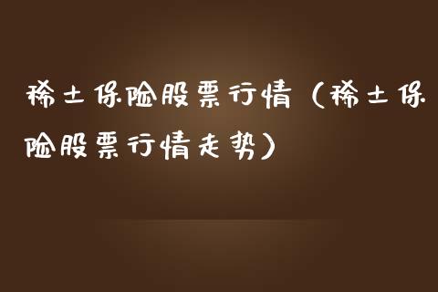 稀土保险股票行情（稀土保险股票行情走势）_https://www.qdlswl.com_外盘_第1张