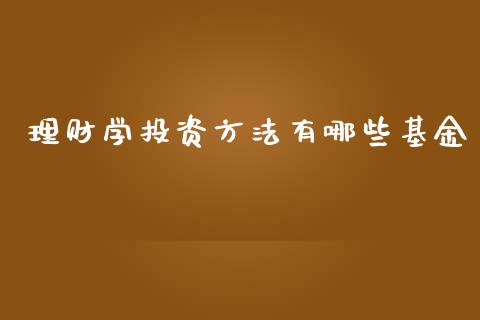 理财学投资方法有哪些基金_https://www.qdlswl.com_理财_第1张