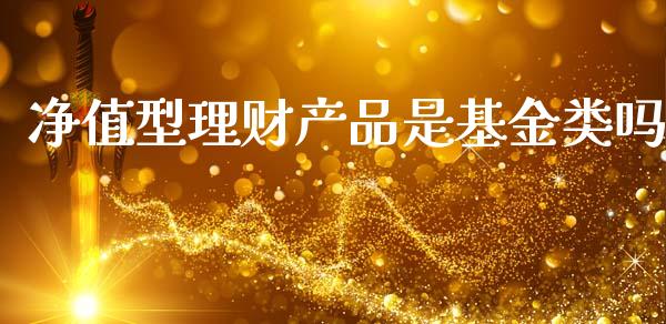 净值型理财产品是基金类吗_https://www.qdlswl.com_基金_第1张