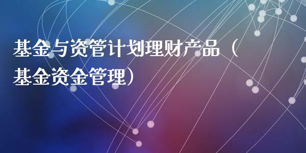 基金与资管计划理财产品（基金资金管理）_https://www.qdlswl.com_理财_第1张