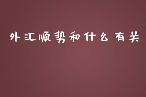 外汇顺势和什么有关_https://www.qdlswl.com_理财_第1张