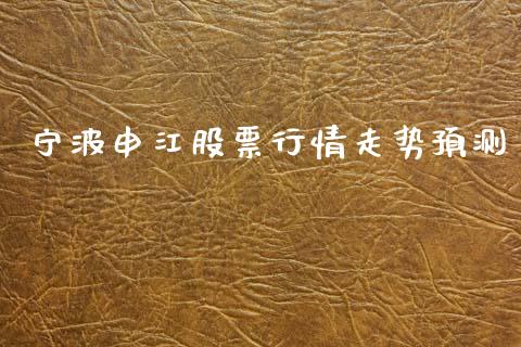 宁波申江股票行情走势预测_https://www.qdlswl.com_股票_第1张