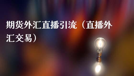 期货外汇直播引流（直播外汇交易）_https://www.qdlswl.com_直播_第1张