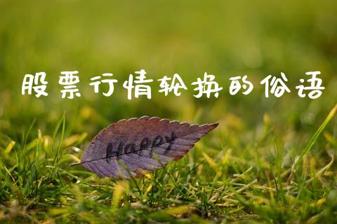 股票行情轮换的俗语_https://www.qdlswl.com_外盘_第1张