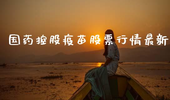 国药控股疫苗股票行情最新_https://www.qdlswl.com_内盘_第1张