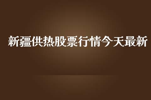 新疆供热股票行情今天最新_https://www.qdlswl.com_内盘_第1张