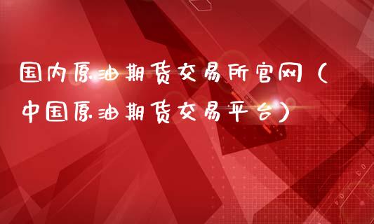 国内原油期货交易所官网（中国原油期货交易平台）_https://www.qdlswl.com_期货_第1张