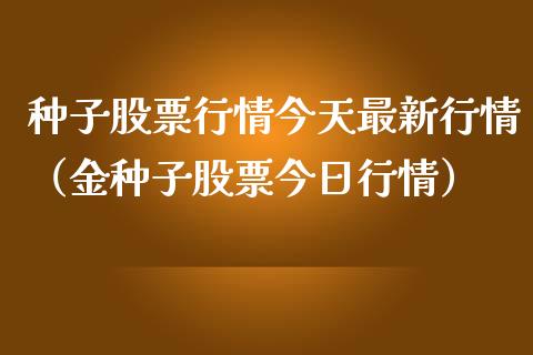 种子股票行情今天最新行情（金种子股票今日行情）_https://www.qdlswl.com_外盘_第1张