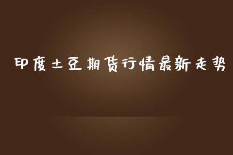 印度土豆期货行情最新走势_https://www.qdlswl.com_直播_第1张