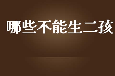 哪些不能生二孩_https://www.qdlswl.com_外盘_第1张
