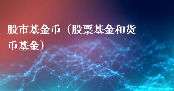 股市基金币（股票基金和货币基金）_https://www.qdlswl.com_理财_第1张