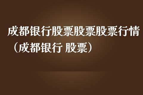 成都银行股票股票股票行情（成都银行 股票）_https://www.qdlswl.com_外盘_第1张