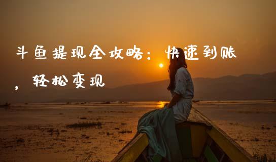 斗鱼提现全攻略：快速到账，轻松变现_https://www.qdlswl.com_直播_第1张