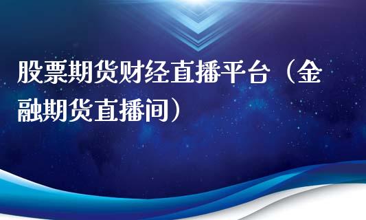 股票期货财经直播平台（金融期货直播间）_https://www.qdlswl.com_直播_第1张