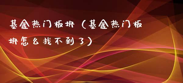基金热门板块（基金热门板块怎么找不到了）_https://www.qdlswl.com_理财_第1张
