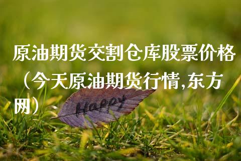 原油期货交割仓库股票价格（今天原油期货行情,东方网）_https://www.qdlswl.com_期货_第1张