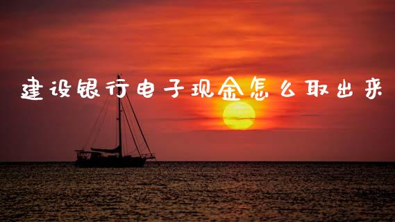 建设银行电子现金怎么取出来_https://www.qdlswl.com_外盘_第1张