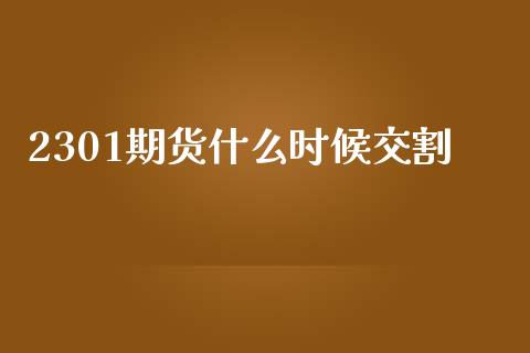 2301期货什么时候交割_https://www.qdlswl.com_期货_第1张