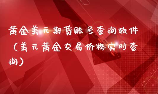 黄金美元期货账号查询软件（美元黄金交易价格实时查询）_https://www.qdlswl.com_股指_第1张