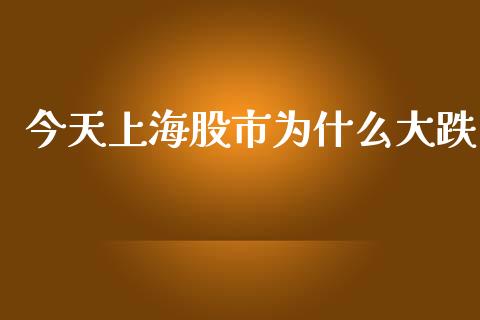 今天上海股市为什么大跌_https://www.qdlswl.com_股指_第1张