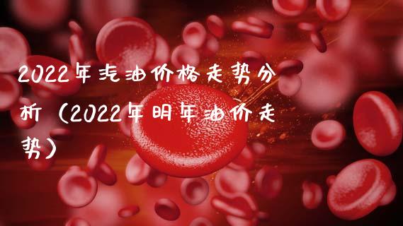 2022年汽油价格走势分析（2022年明年油价走势）_https://www.qdlswl.com_外盘_第1张