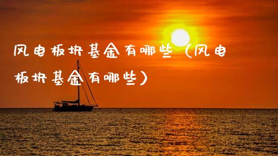 风电板块基金有哪些（风电板块基金有哪些）_https://www.qdlswl.com_基金_第1张