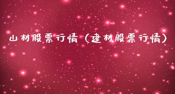 山材股票行情（建材股票行情）_https://www.qdlswl.com_外盘_第1张