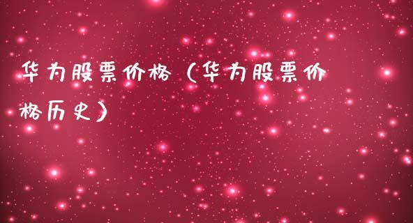 华为股票价格（华为股票价格历史）_https://www.qdlswl.com_外盘_第1张