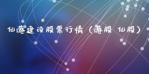 仙港建设股票行情（港股 仙股）_https://www.qdlswl.com_外盘_第1张