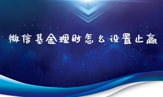 微信基金理财怎么设置止赢_https://www.qdlswl.com_基金_第1张