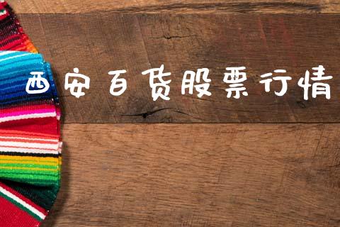 西安百货股票行情_https://www.qdlswl.com_股票_第1张