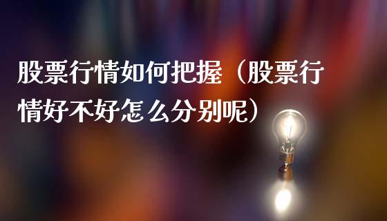 股票行情如何把握（股票行情好不好怎么分别呢）_https://www.qdlswl.com_外盘_第1张