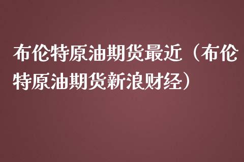 布伦特原油期货最近（布伦特原油期货新浪财经）_https://www.qdlswl.com_股指_第1张