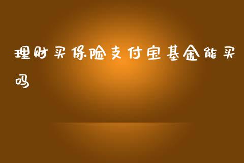 理财买保险支付宝基金能买吗_https://www.qdlswl.com_理财_第1张