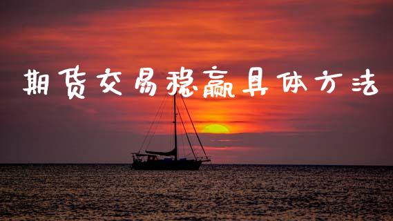 期货交易稳赢具体方法_https://www.qdlswl.com_直播_第1张