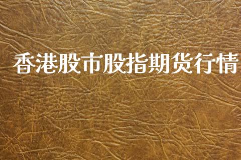 香港股市股指期货行情_https://www.qdlswl.com_期货_第1张