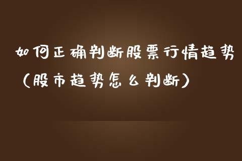 如何正确判断股票行情趋势（股市趋势怎么判断）_https://www.qdlswl.com_股票_第1张