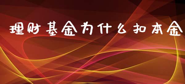 理财基金为什么扣本金_https://www.qdlswl.com_基金_第1张