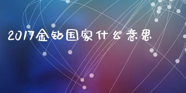 2017金钻国家什么意思_https://www.qdlswl.com_期货_第1张